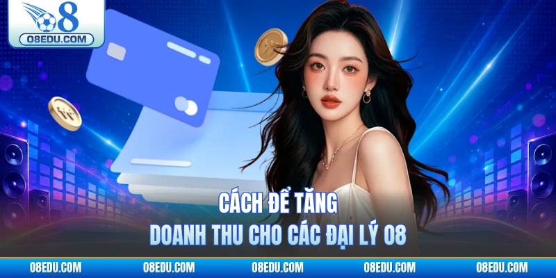 Cách để tăng doanh thu cho các đại lý O8