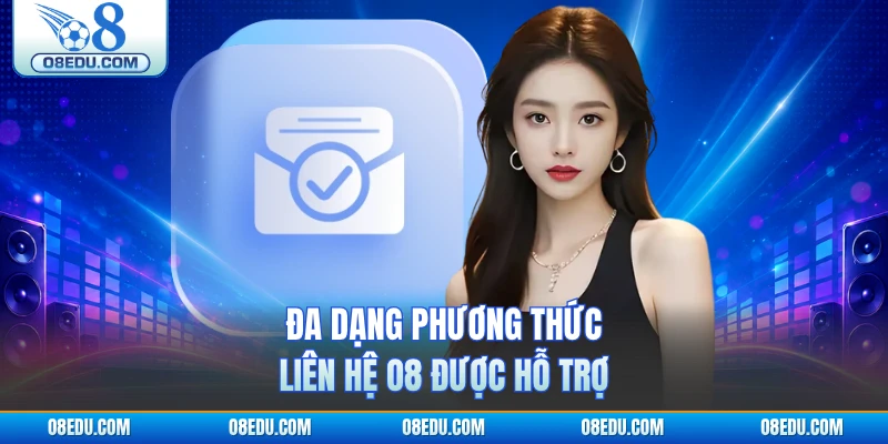 Đa dạng phương thức liên hệ O8 được hỗ trợ