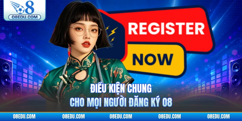 Điều kiện chung cho mọi người đăng ký O8
