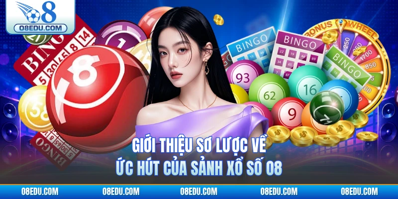 Giới thiệu sơ lược về sức hút của sảnh xổ số O8