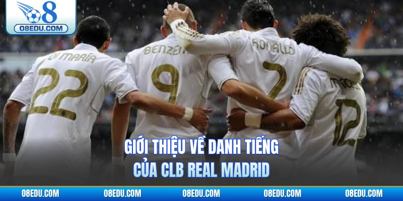 Giới thiệu về danh tiếng của CLB Real Madrid