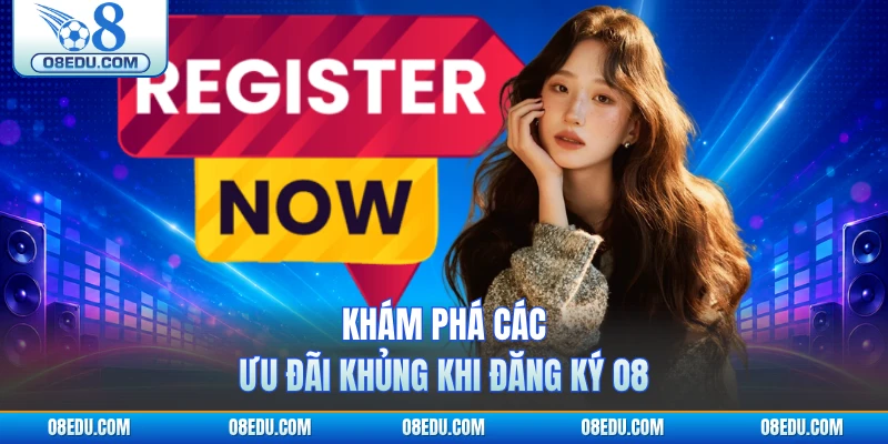 Khám phá các ưu đãi khủng khi đăng ký O8