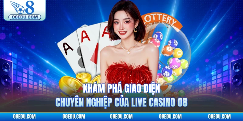 Khám phá giao diện chuyên nghiệp của live casino O8