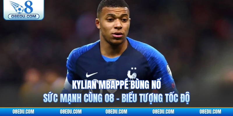 Kylian Mbappé Bùng Nổ Sức Mạnh Cùng O8 - Biểu Tượng Tốc Độ