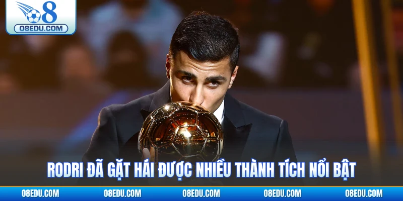 Rodri đã gặt hái được nhiều thành tích nổi bật