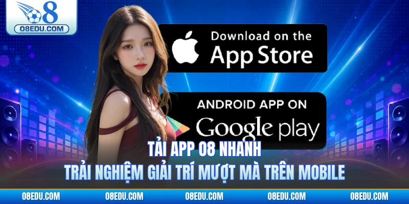 Tải App O8 Nhanh, Trải Nghiệm Giải Trí Mượt Mà Trên Mobile