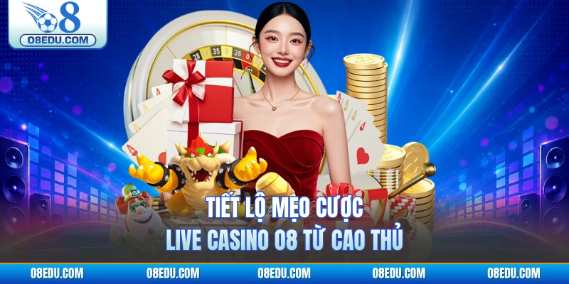 Tiết lộ mẹo cược live casino O8 từ cao thủ