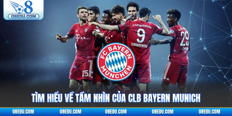 Tìm hiểu về tầm nhìn của CLB Bayern Munich