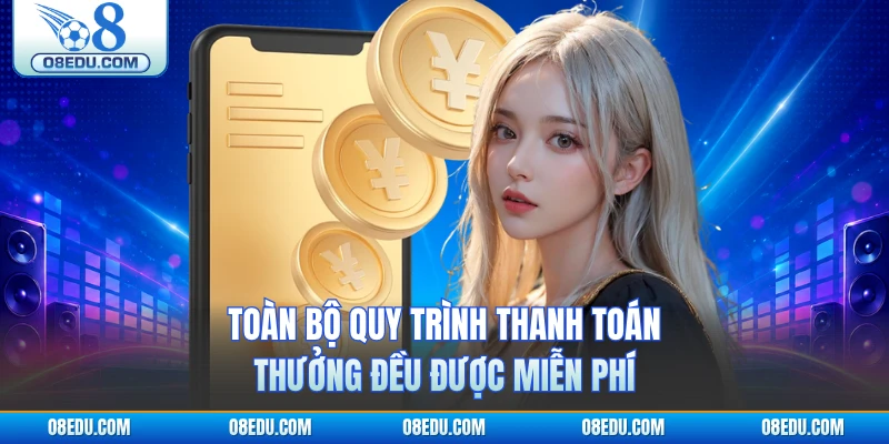 Toàn bộ quy trình thanh toán thưởng đều được miễn phí