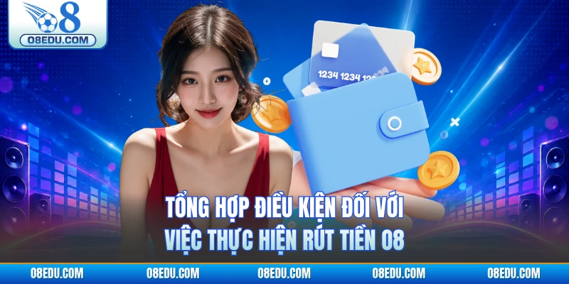 Tổng hợp điều kiện đối với việc thực hiện rút tiền O8